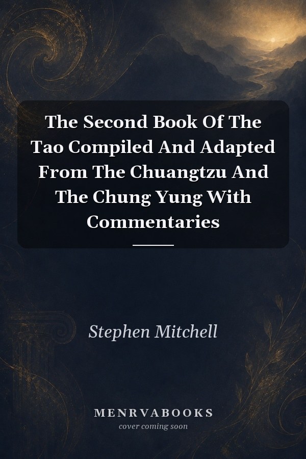The Second Book Of The Tao Compiled And Adapted From The Chuangtzu And The Chung Yung With Commentaries
