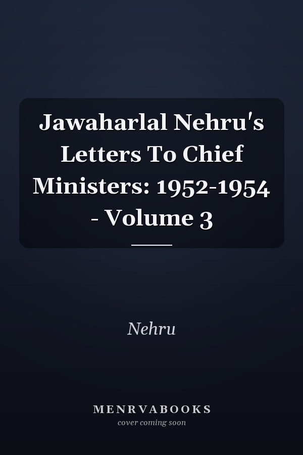 Jawaharlal Nehru's Letters To Chief Ministers: 1952-1954 - Volume 3