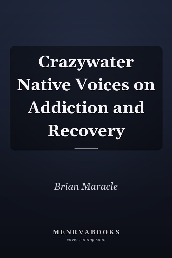 Crazywater Native Voices on Addiction and Recovery