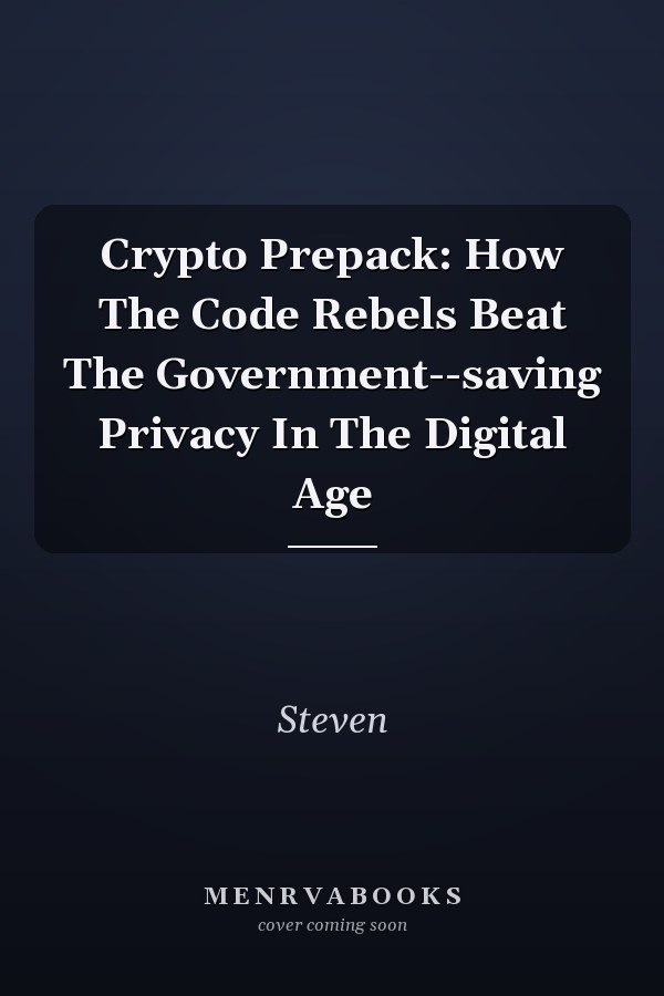 Crypto Prepack: How The Code Rebels Beat The Government--saving Privacy In The Digital Age