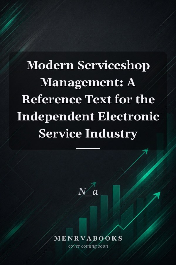 Modern Serviceshop Management: A Reference Text for the Independent Electronic Service Industry
