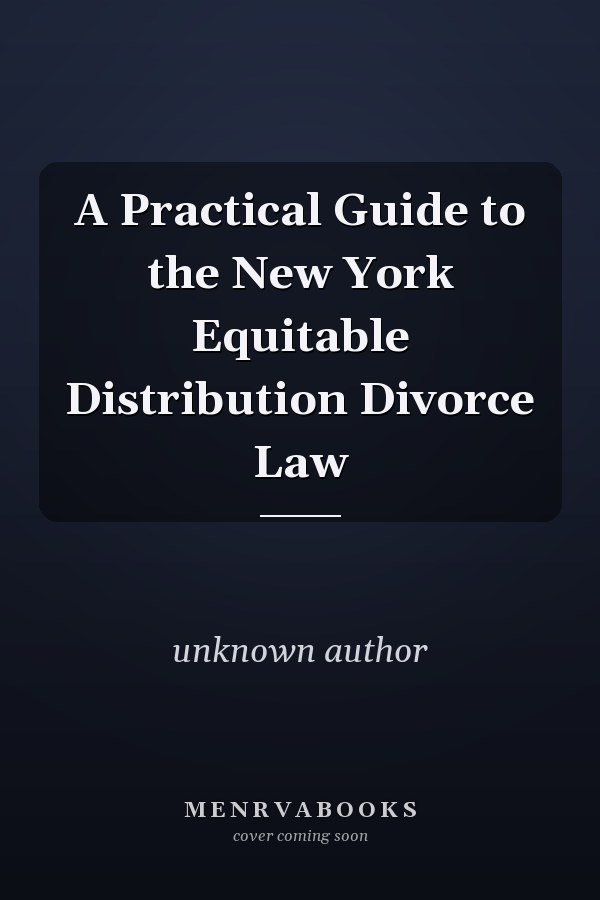 A Practical Guide to the New York Equitable Distribution Divorce Law