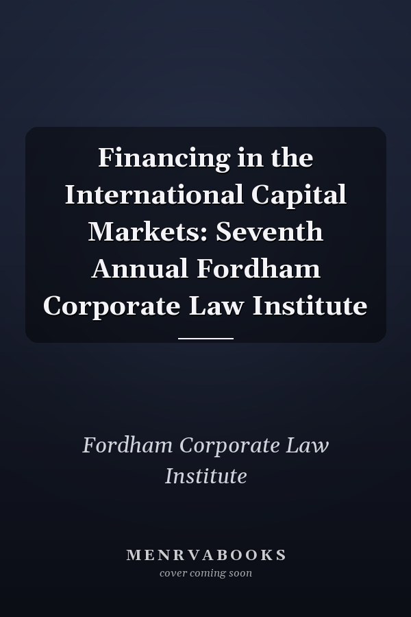 Financing in the International Capital Markets: Seventh Annual Fordham Corporate Law Institute