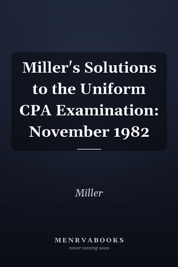 Miller's Solutions to the Uniform CPA Examination: November 1982