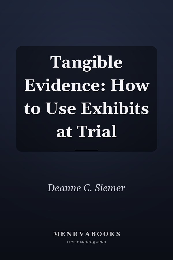 Tangible Evidence: How to Use Exhibits at Trial