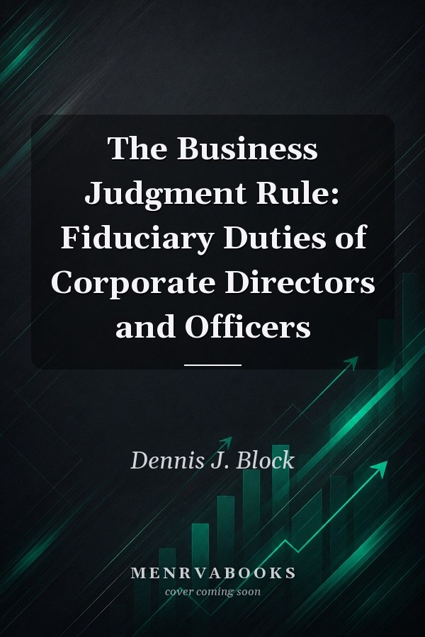 The Business Judgment Rule: Fiduciary Duties of Corporate Directors and Officers