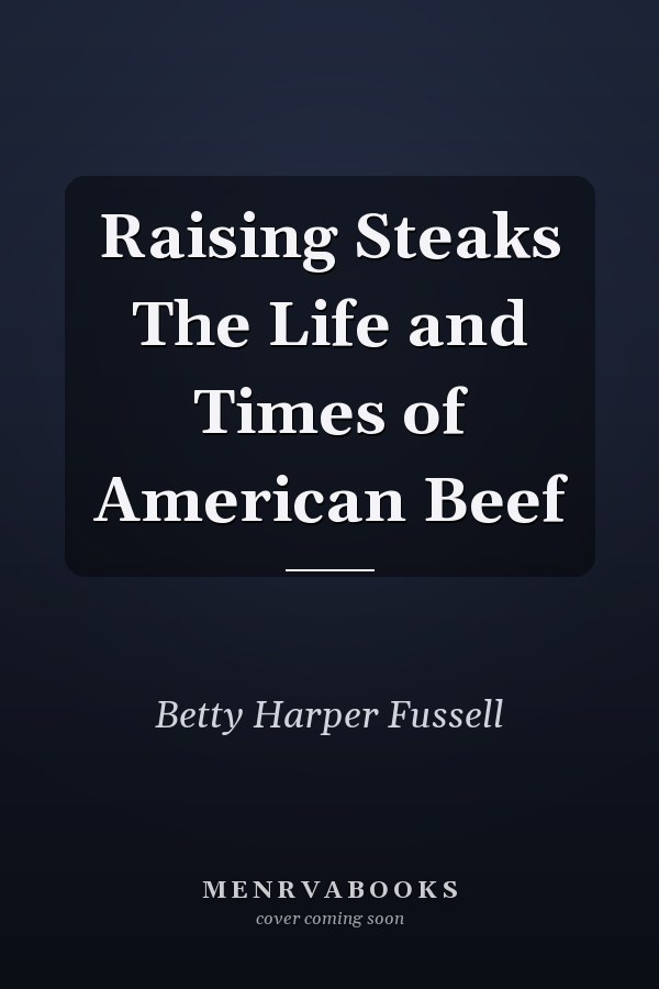 Raising Steaks The Life and Times of American Beef