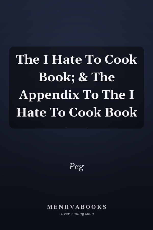 The I Hate To Cook Book; & The Appendix To The I Hate To Cook Book