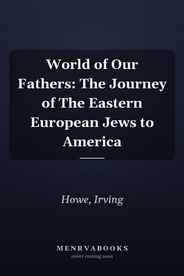 World of Our Fathers: The Journey of The Eastern European Jews to America