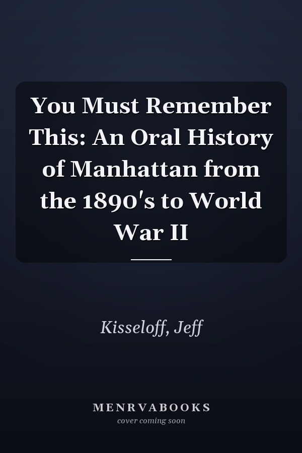 You Must Remember This: An Oral History of Manhattan from the 1890's to World War II