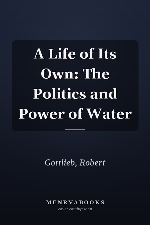 A Life of Its Own: The Politics and Power of Water