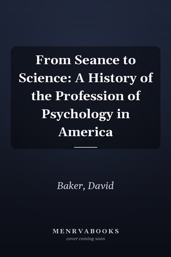 From Seance to Science: A History of the Profession of Psychology in America