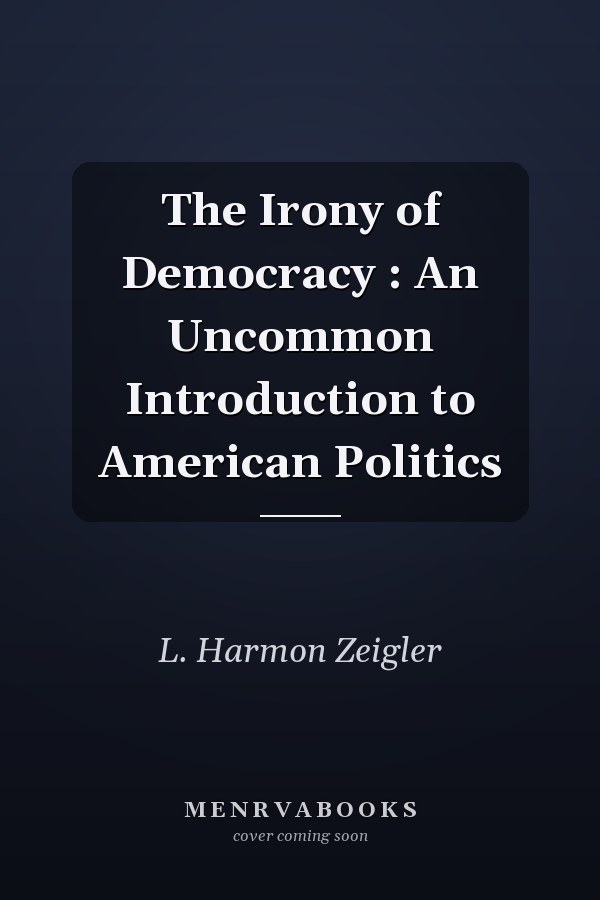The Irony of Democracy : An Uncommon Introduction to American Politics