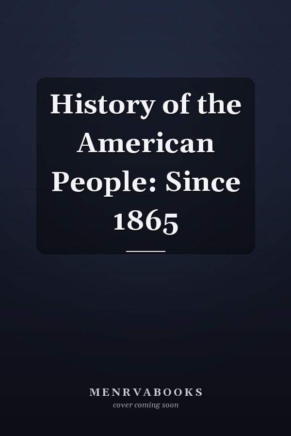 History of the American People: Since 1865