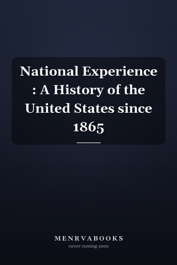 National Experience : A History of the United States since 1865
