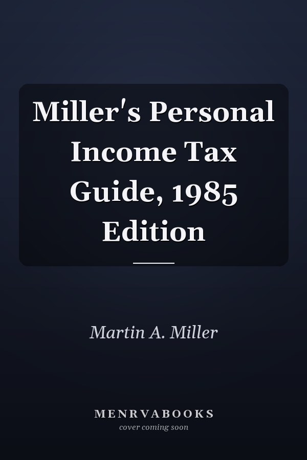 Miller's Personal Income Tax Guide, 1985 Edition