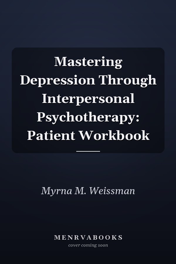Mastering Depression Through Interpersonal Psychotherapy: Patient Workbook