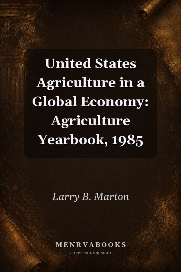 United States Agriculture in a Global Economy: Agriculture Yearbook, 1985