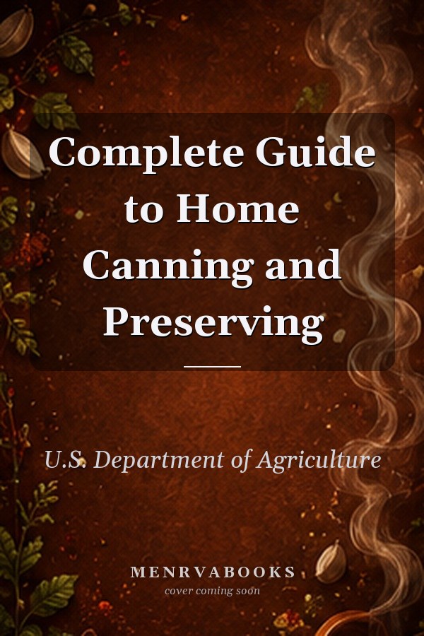 Complete Guide to Home Canning and Preserving