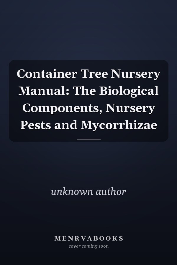 Container Tree Nursery Manual: The Biological Components, Nursery Pests and Mycorrhizae