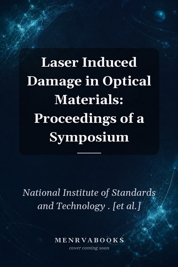 Laser Induced Damage in Optical Materials: Proceedings of a Symposium
