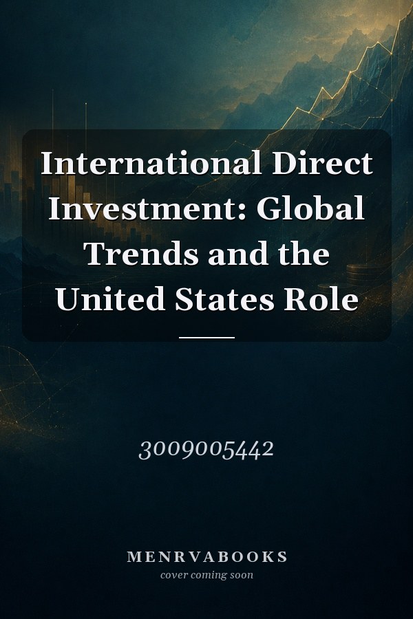 International Direct Investment: Global Trends and the United States Role