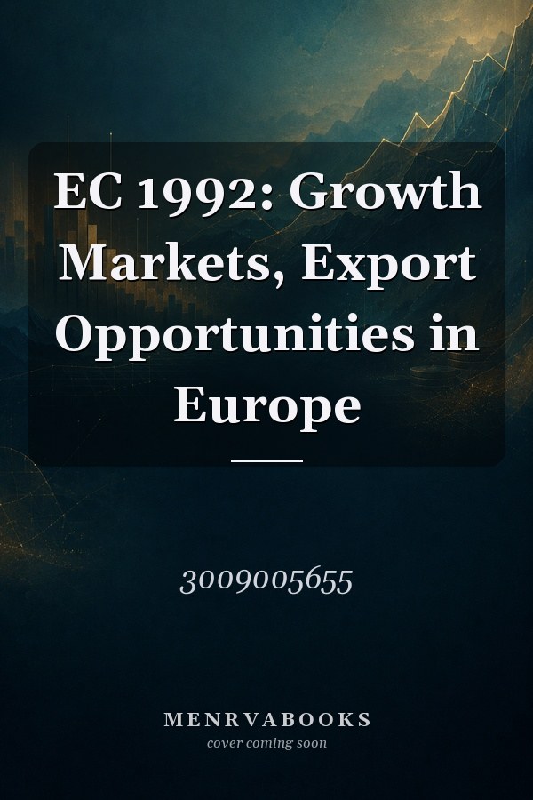 EC 1992: Growth Markets, Export Opportunities in Europe