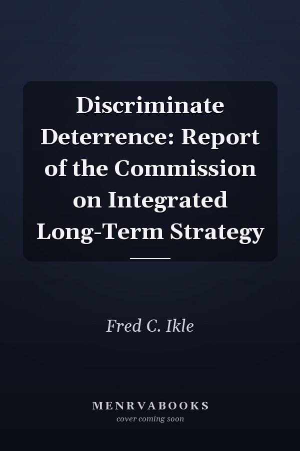 Discriminate Deterrence: Report of the Commission on Integrated Long-Term Strategy