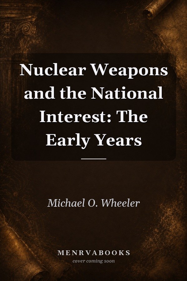 Nuclear Weapons and the National Interest: The Early Years