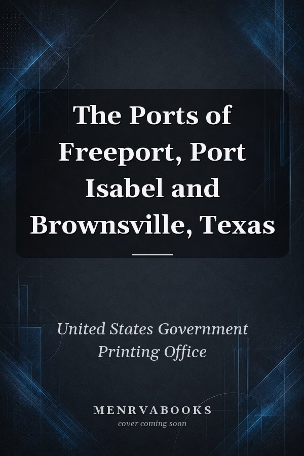 The Ports of Freeport, Port Isabel and Brownsville, Texas