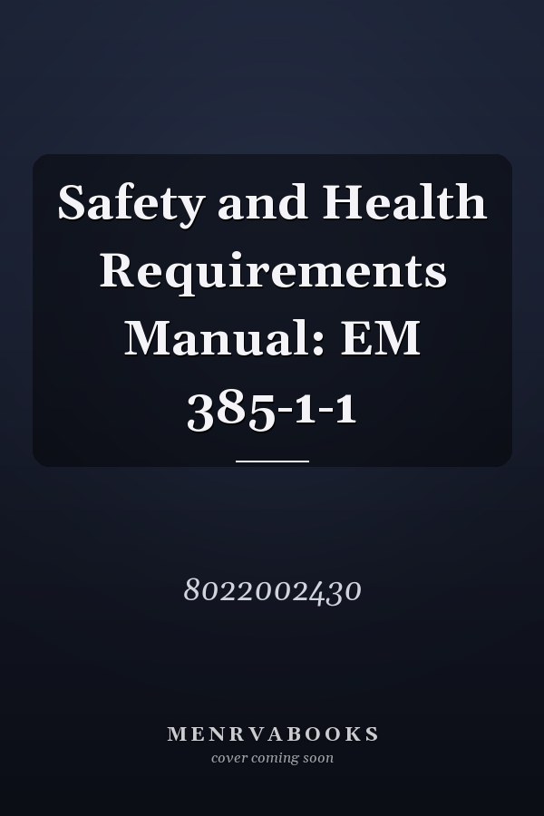 Safety and Health Requirements Manual: EM 385-1-1