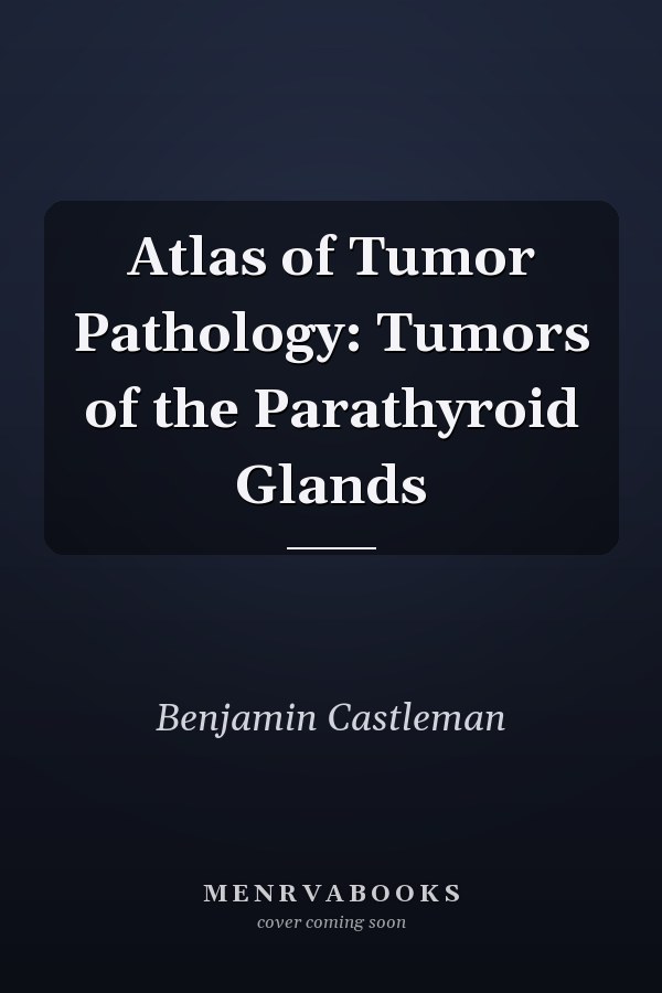 Atlas of Tumor Pathology: Tumors of the Parathyroid Glands