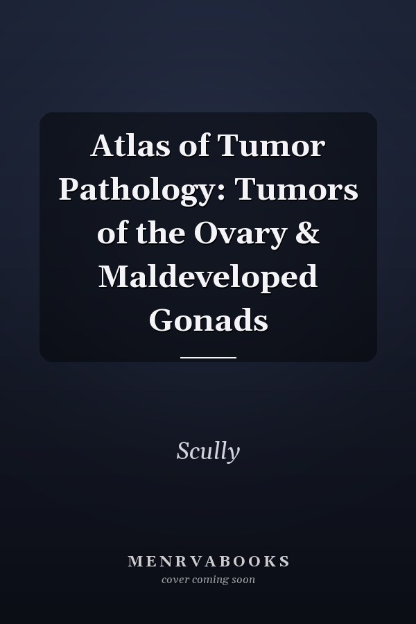 Atlas of Tumor Pathology: Tumors of the Ovary & Maldeveloped Gonads