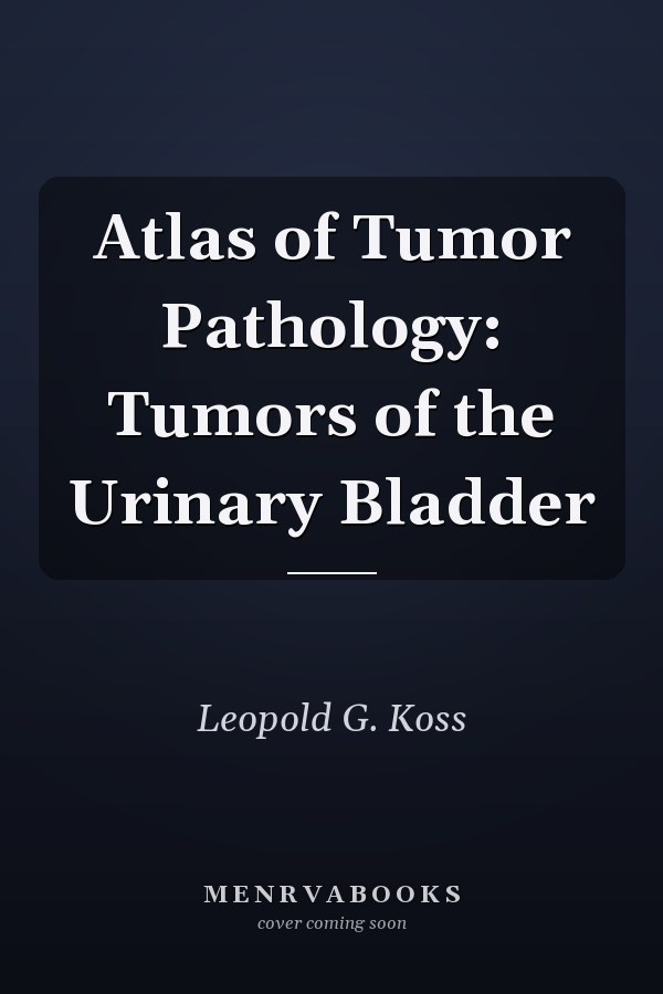 Atlas of Tumor Pathology: Tumors of the Urinary Bladder