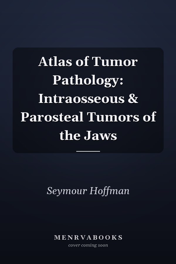 Atlas of Tumor Pathology: Intraosseous & Parosteal Tumors of the Jaws