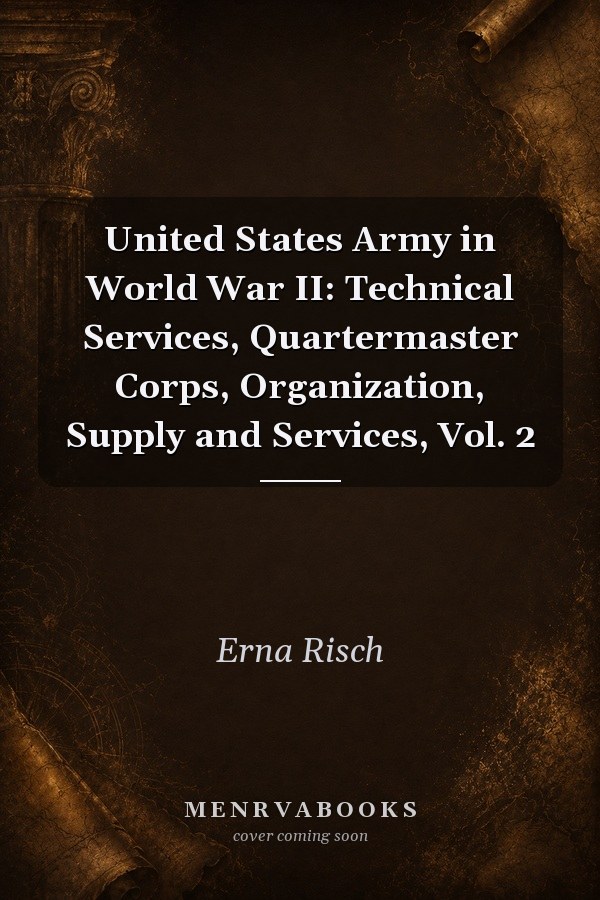 United States Army in World War II: Technical Services, Quartermaster Corps, Organization, Supply and Services, Vol. 2