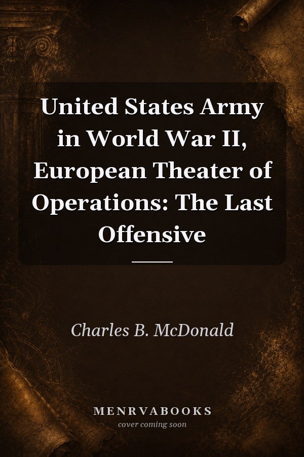 United States Army in World War II, European Theater of Operations: The Last Offensive