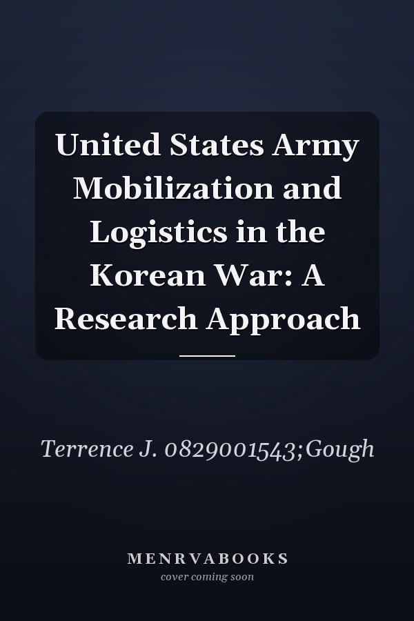 United States Army Mobilization and Logistics in the Korean War: A Research Approach