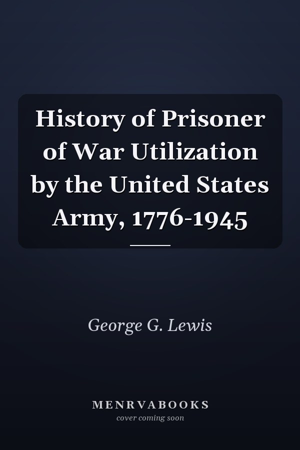 History of Prisoner of War Utilization by the United States Army, 1776-1945