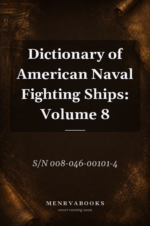 Dictionary of American Naval Fighting Ships: Volume 8