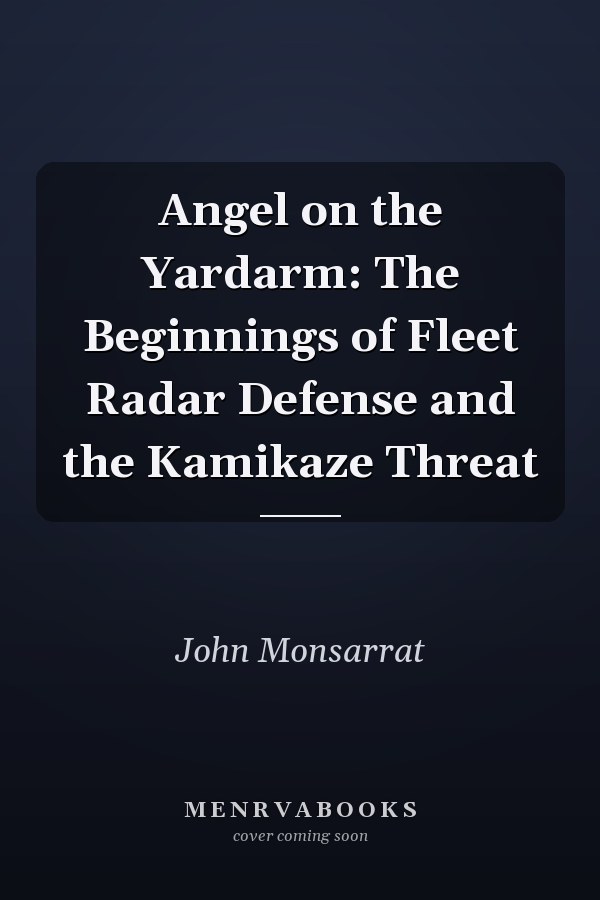 Angel on the Yardarm: The Beginnings of Fleet Radar Defense and the Kamikaze Threat
