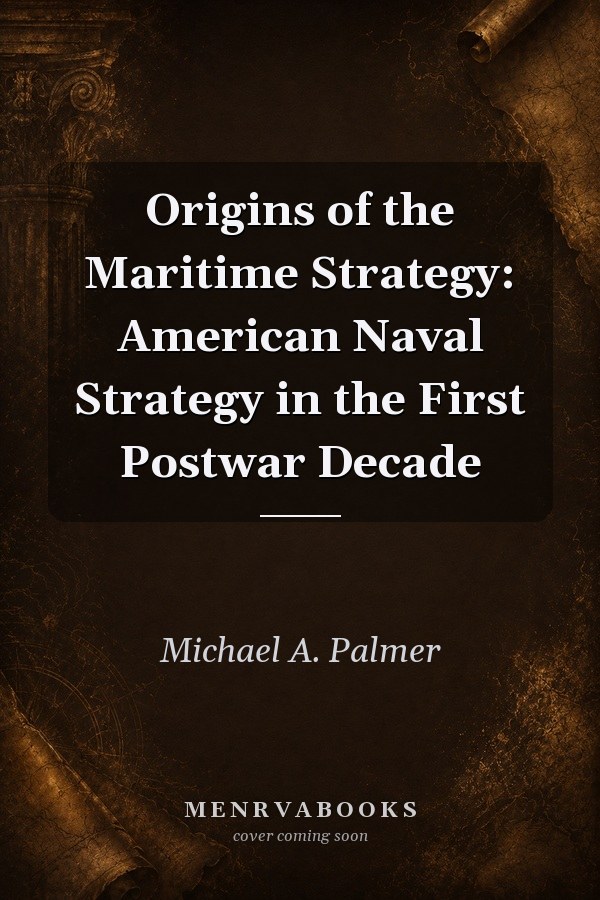 Origins of the Maritime Strategy: American Naval Strategy in the First Postwar Decade
