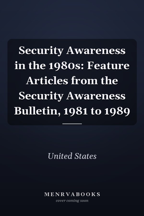Security Awareness in the 1980s: Feature Articles from the Security Awareness Bulletin, 1981 to 1989