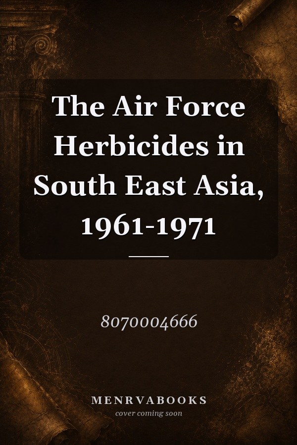 The Air Force Herbicides in South East Asia, 1961-1971