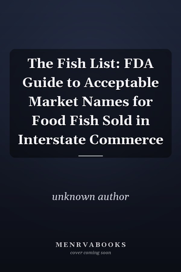 The Fish List: FDA Guide to Acceptable Market Names for Food Fish Sold in Interstate Commerce
