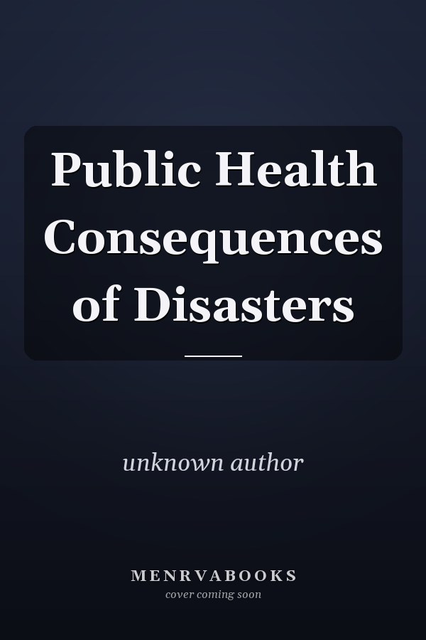 Public Health Consequences of Disasters