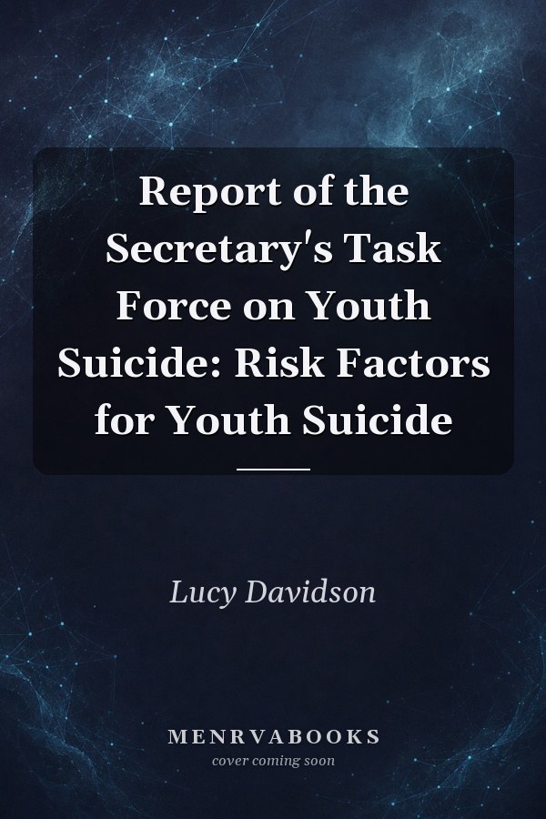 Report of the Secretary's Task Force on Youth Suicide: Risk Factors for Youth Suicide