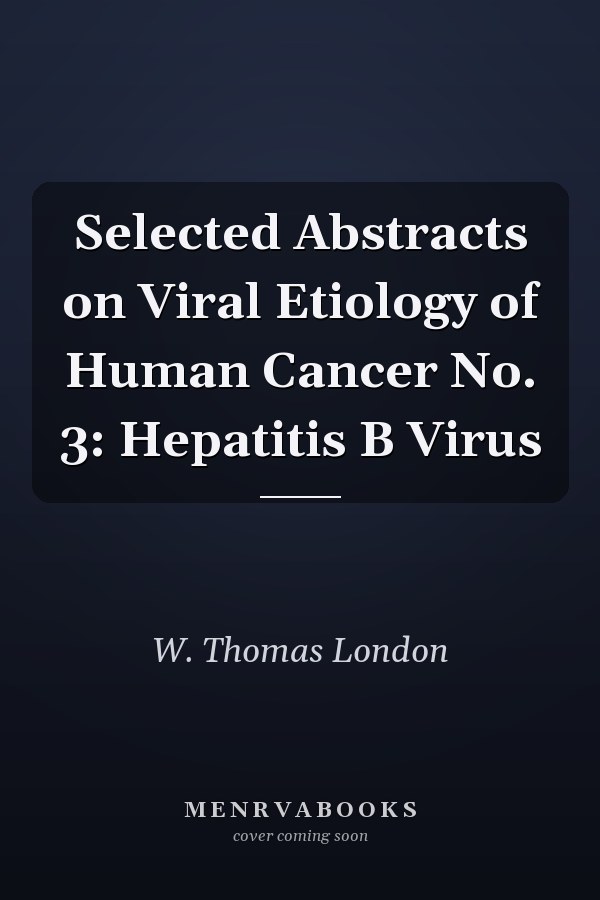 Selected Abstracts on Viral Etiology of Human Cancer No. 3: Hepatitis B Virus