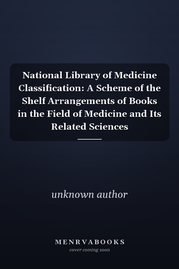National Library of Medicine Classification: A Scheme of the Shelf Arrangements of Books in the Field of Medicine and Its Related Sciences