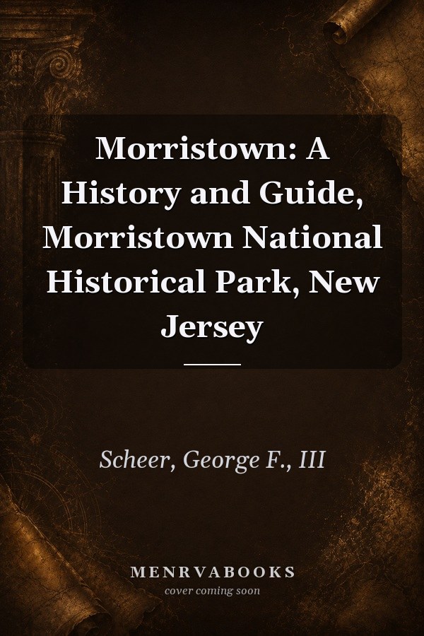 Morristown: A History and Guide, Morristown National Historical Park, New Jersey
